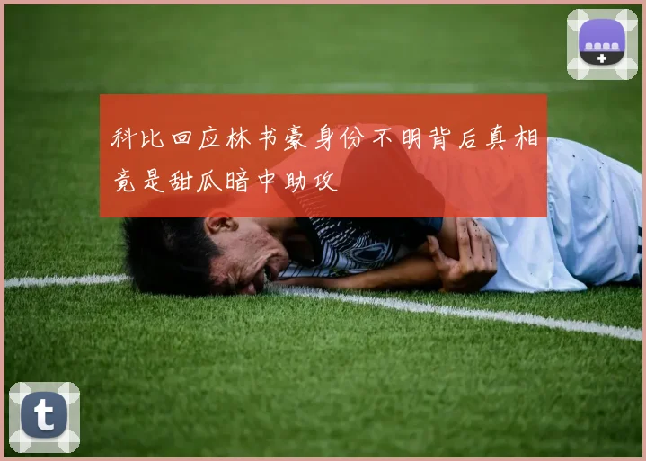 科比回应林书豪身份不明背后真相竟是甜瓜暗中助攻